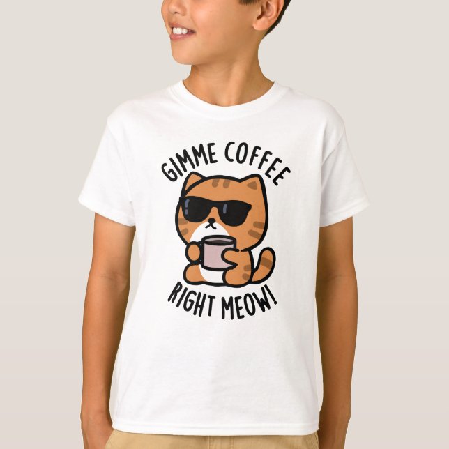 Gimme Coffee Right Meow Funny Cat Pun  T-Shirt (Front)