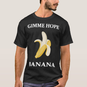 Gimme Hope Banana  Funny Peeled Banana Food Lovers T-Shirt