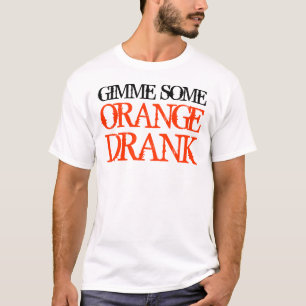 Gimme Some Orange Drank T-Shirt