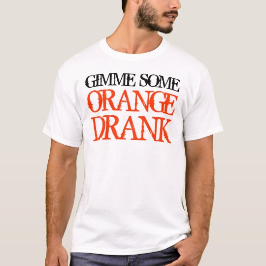 Gimme Some Orange Drank T-Shirt