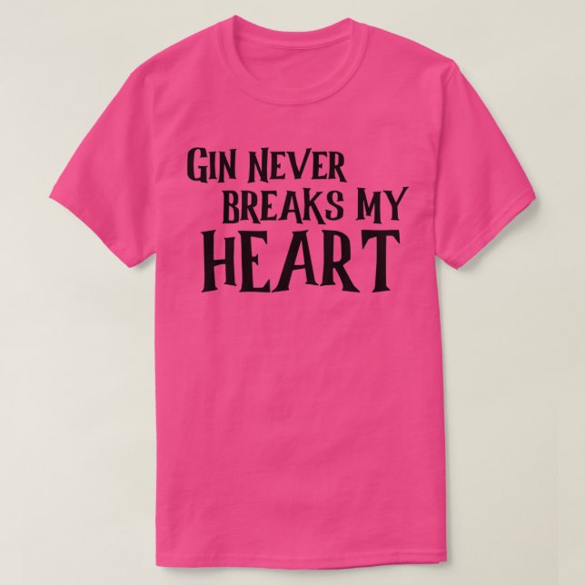 Gin Never Breaks My Heart graphic T-Shirt (Design Front)