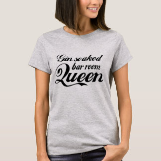 Gin Soaked Bar Room Queen T Shirt Black Lettering