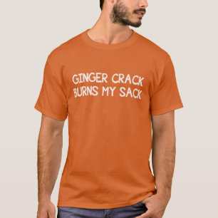 GINGER CRACK BURNS MY SACK T-Shirt