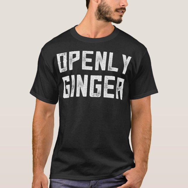Ginger Gag Gifts Funny Redhead Gift Openly Ginger  T-Shirt (Front)