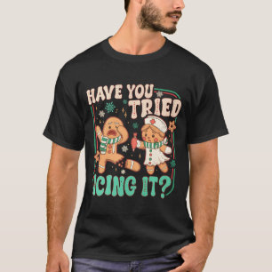 Gingerbread Have You Tried Icing It Funny Christma T-Shirt