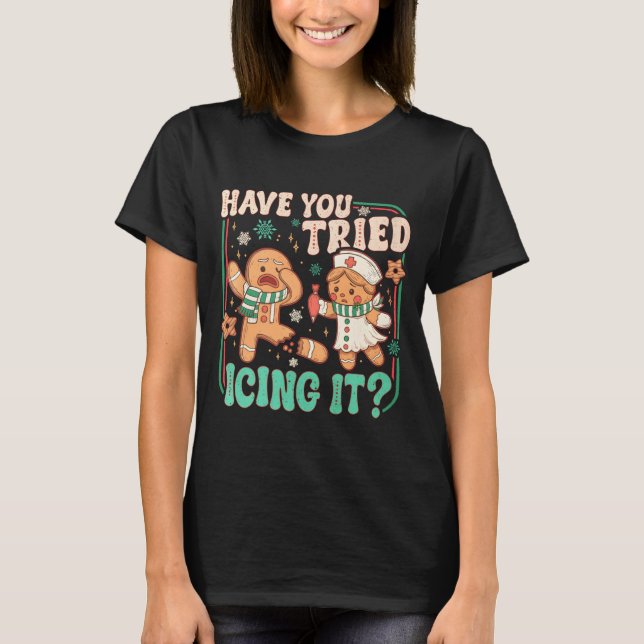 Gingerbread Have You Tried Icing It Funny Christma T-Shirt (Front)