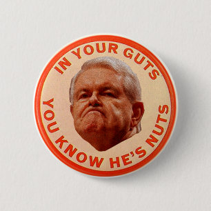 Gingrich-IN YOUR GUTS YOU KNOW HE'S NUTS 6 Cm Round Badge
