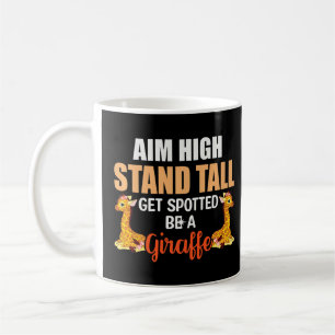 Giraffe   Aim High Stand Tall Get Spotted Be A Gir Coffee Mug