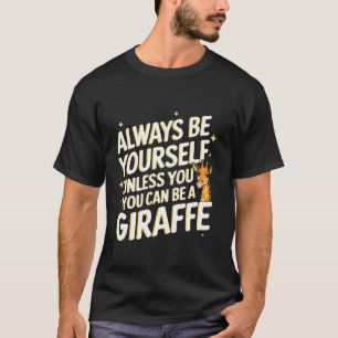Giraffe Always Be Yourself Unless You Can Be A Gir T-Shirt