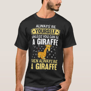 Giraffe Always be yourself unless you can be a Gir T-Shirt