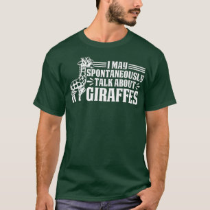 Giraffe I May Spontaneously Talk About Giraffes T-Shirt