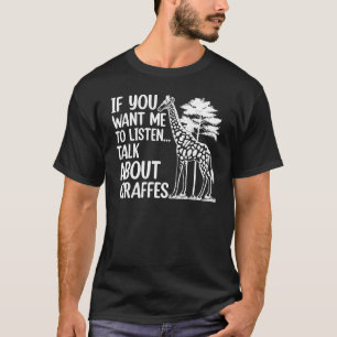 Giraffe If You Want Me To Listen Talk About Giraff T-Shirt