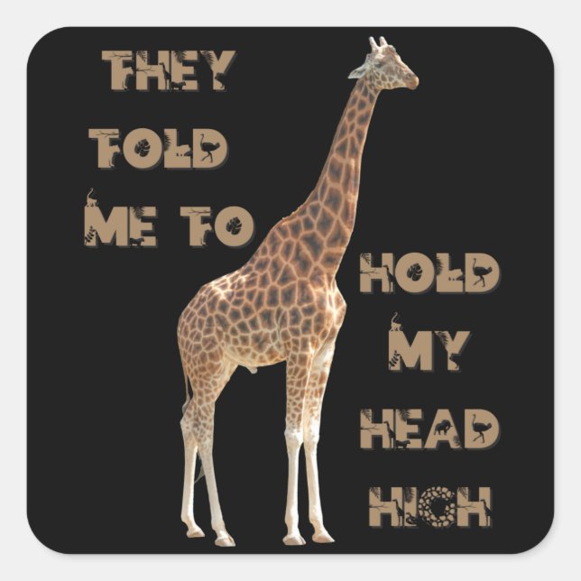 Giraffe: They Told Me To Hold My Head High   Square Sticker (Front)