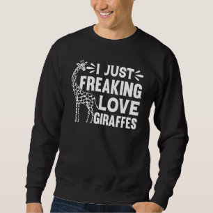 Giraffe Zoo Animal Giraffe I Just Freaking Love Gi Sweatshirt