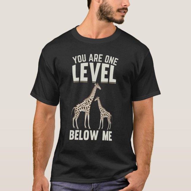 Giraffes I You Are One Level Below Me I  Giraffe T-Shirt (Front)