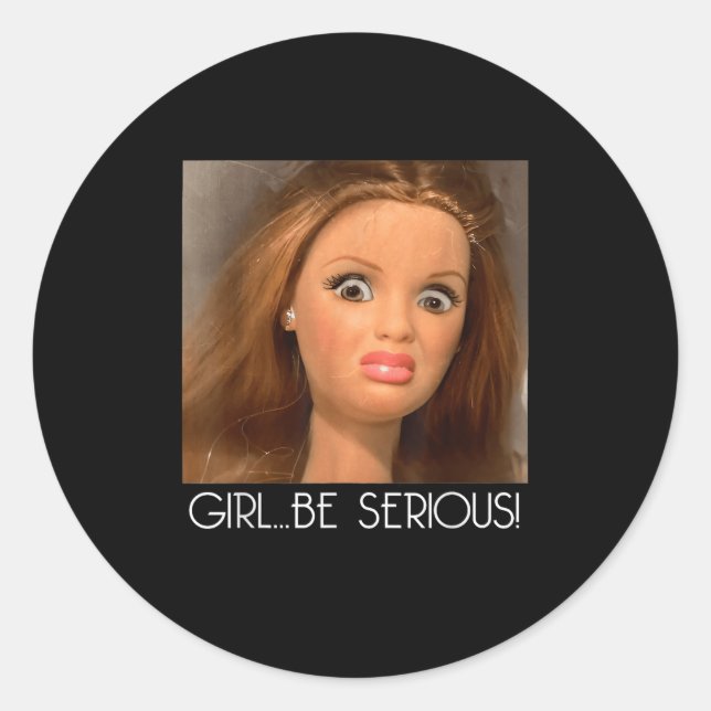 Girl Be Serious Doll Face Meme Weird Funny Unique  Classic Round Sticker (Front)