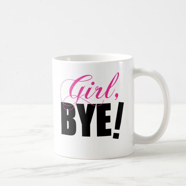 Girl BYE! Sassy Humour Coffee Mug (Right)