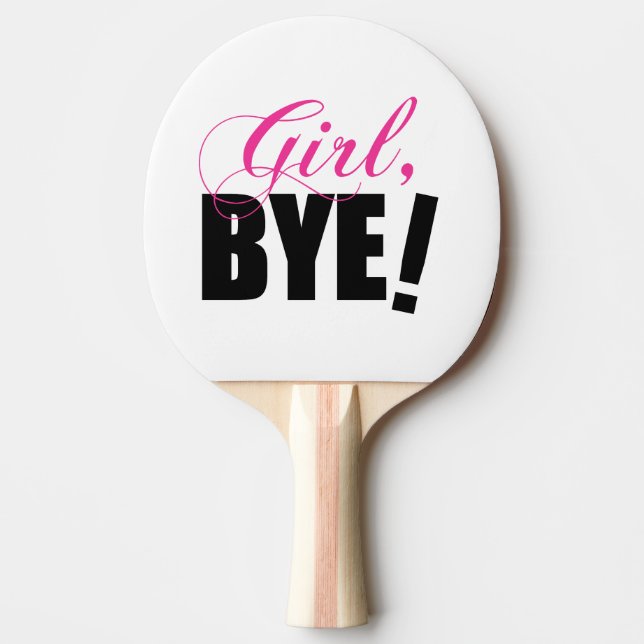 Girl BYE! Sassy Humour Ping Pong Paddle (Front)