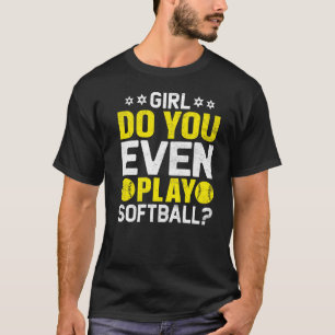 Girl Do You Even Play Softball  Softball Coach T-Shirt