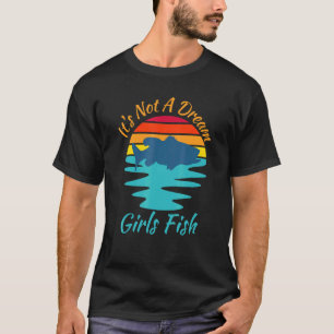 Girl Fishing Its Not A Dream Girls Fish Cute Women T-Shirt