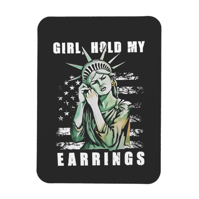 Girl, Hold My Earrings Liberity Status American Magnet (Vertical)