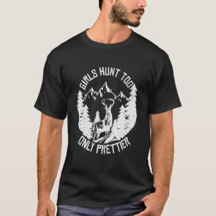 Girl Hunt Too Only Prettier Deer Hunting Hunter W T-Shirt