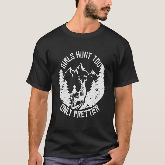 Girl Hunt Too Only Prettier  Deer Hunting Hunter W T-Shirt (Front)