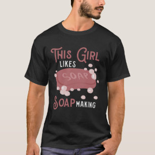 Girl Likes Making Soap Crafting Hobby T-Shirt