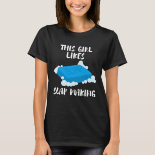 Girl Likes Soap Crafting Hobby T-Shirt