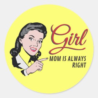 Girl - Mom is always right. Classic Round Sticker