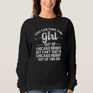 Girl Out Of Chicago Heights Il Illinois  Funny Hom Sweatshirt