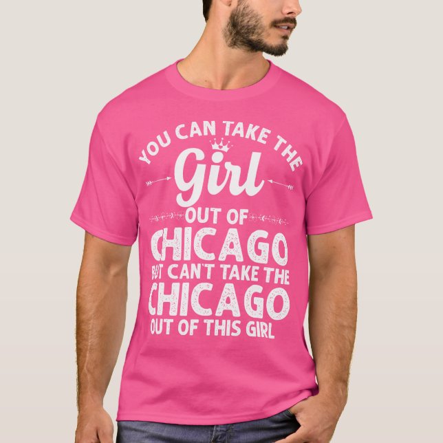 Girl Out Of Chicago Il Illinois Gift Funny Home Ro T-Shirt (Front)