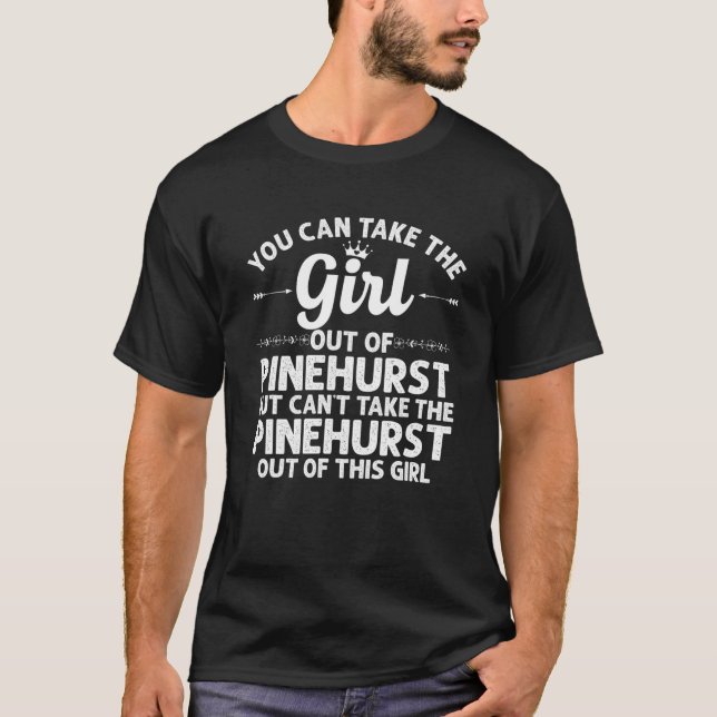 Girl Out Of PINEHURST NC NORTH CAROLINA Gift Funny T-Shirt (Front)