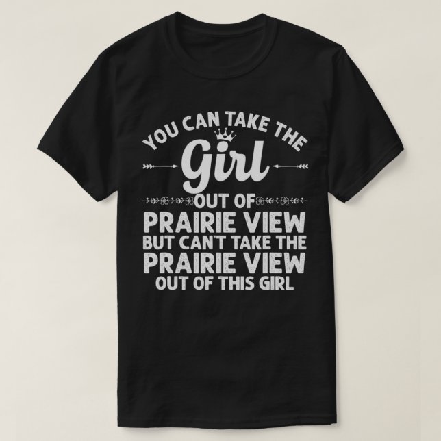 Girl Out Of PRAIRIE VIEW TX TEXAS Gift Funny Home  T-Shirt (Design Front)