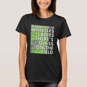 Girl Referee Blow your Whistles There's Glass on t T-Shirt