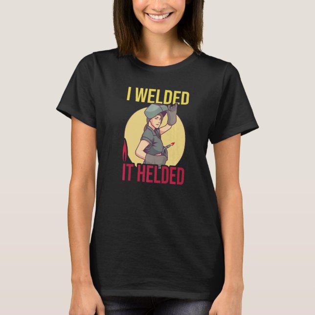Girl Welder Soldering I Welded It Helded Welding W T-Shirt (Front)