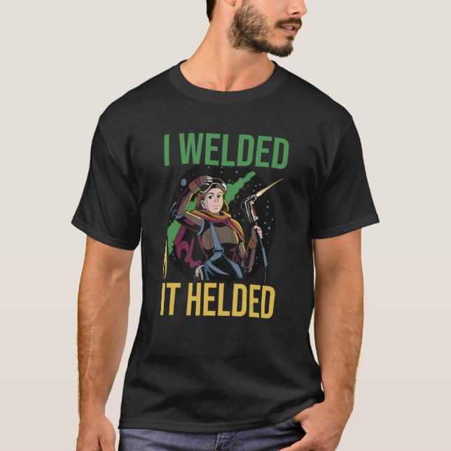 Girl Welder Soldering I Welded It Helded Welding W T-Shirt (Front)