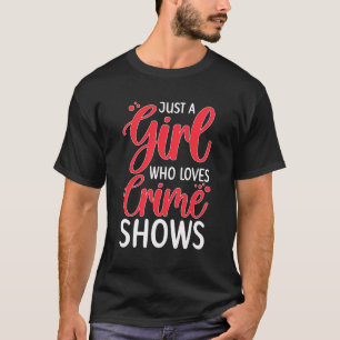 Girl Who Loves Crime Shows True Crime Fan Crime Sh T-Shirt