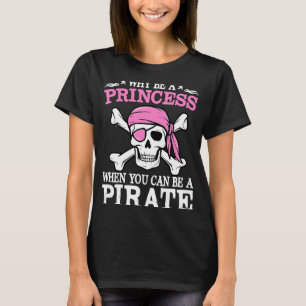 Girl Why Be A Princess When You Can Be A Pirate T-Shirt