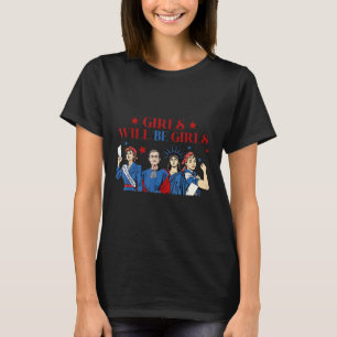 Girl Will Be Girls Patriotic Feminist 4th Of July T-Shirt