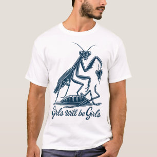 Girl Will Be Girls Praying Mantis T-Shirt