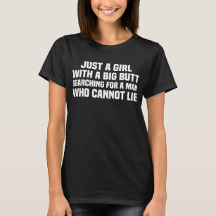 Girl with a big butt searching for man cannot lie T-Shirt
