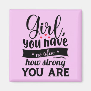 Girl You Have No Idea How Strong You Are Quote Magnet