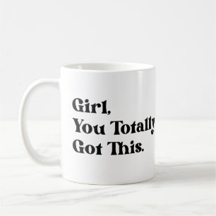 Girl you totally got this coffee mug