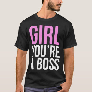 Girl you're a boss T-Shirt