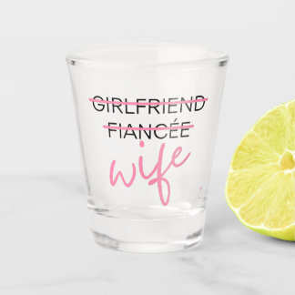 Girlfriend. Fiancée. Wife Shot Glass