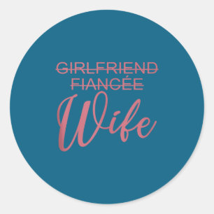 Girlfriend Fiancée Wife, Wedding, Just Married, Ma Classic Round Sticker