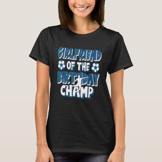 Girlfriend Of The Birthday Champ Soccer Party T-Shirt (Front)
