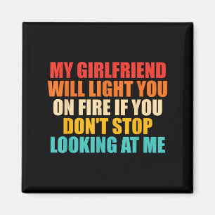 Girlfriend Will Light On Fire Dont Stop Looking At Magnet