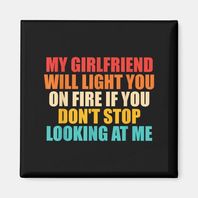 Girlfriend Will Light On Fire Dont Stop Looking At Magnet (Front)